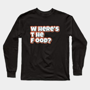 Where's The Food funny typography quote Long Sleeve T-Shirt